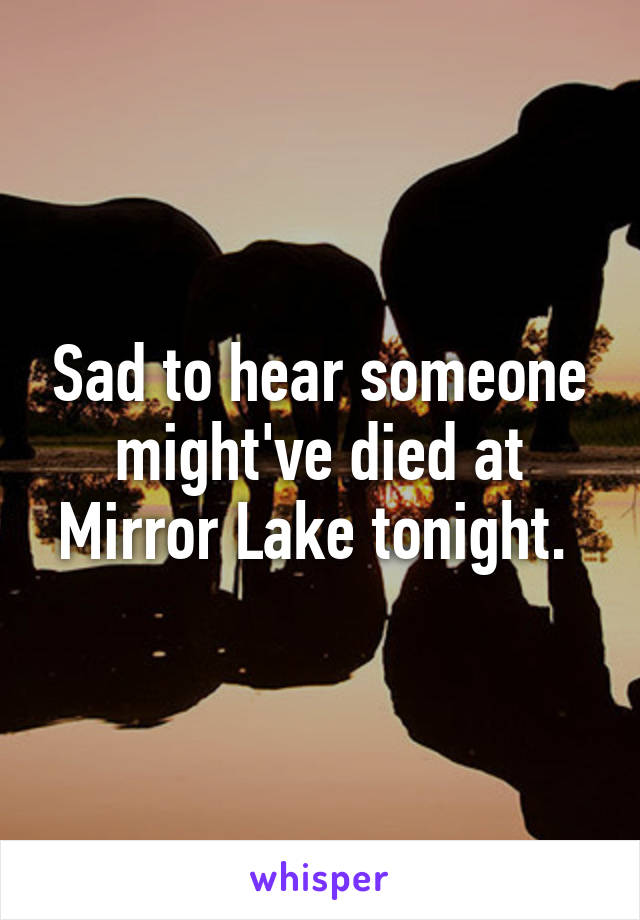 Sad to hear someone might've died at Mirror Lake tonight. 