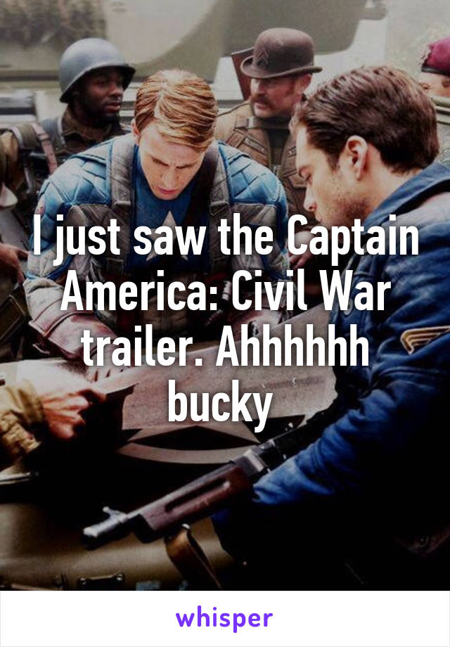 I just saw the Captain America: Civil War trailer. Ahhhhhh bucky 