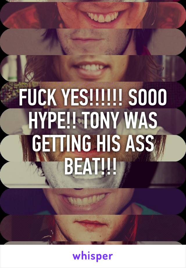 FUCK YES!!!!!! SOOO HYPE!! TONY WAS GETTING HIS ASS BEAT!!! 