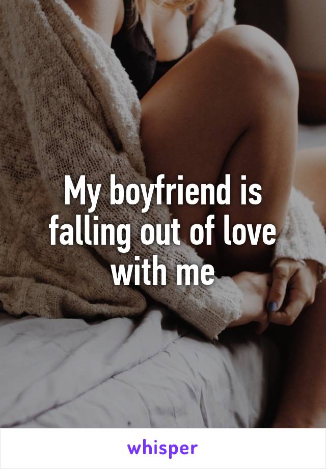 My boyfriend is falling out of love with me