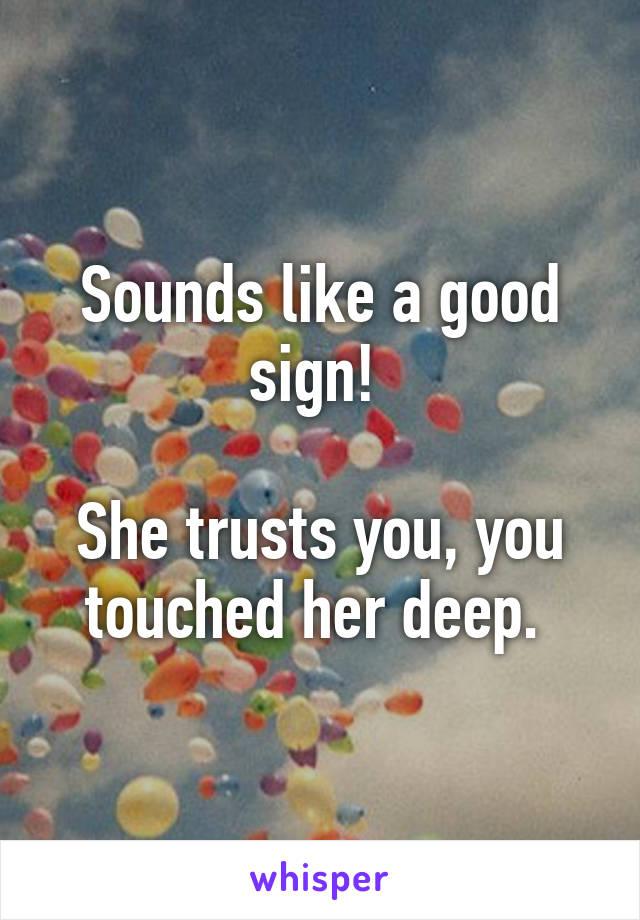 Sounds like a good sign! 

She trusts you, you touched her deep. 