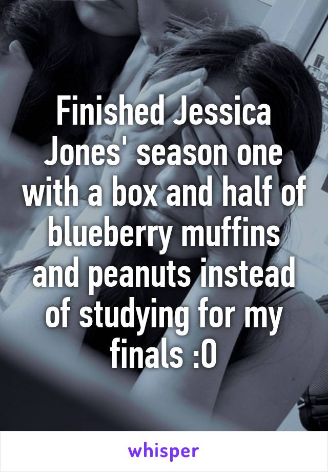 Finished Jessica Jones' season one with a box and half of blueberry muffins and peanuts instead of studying for my finals :O