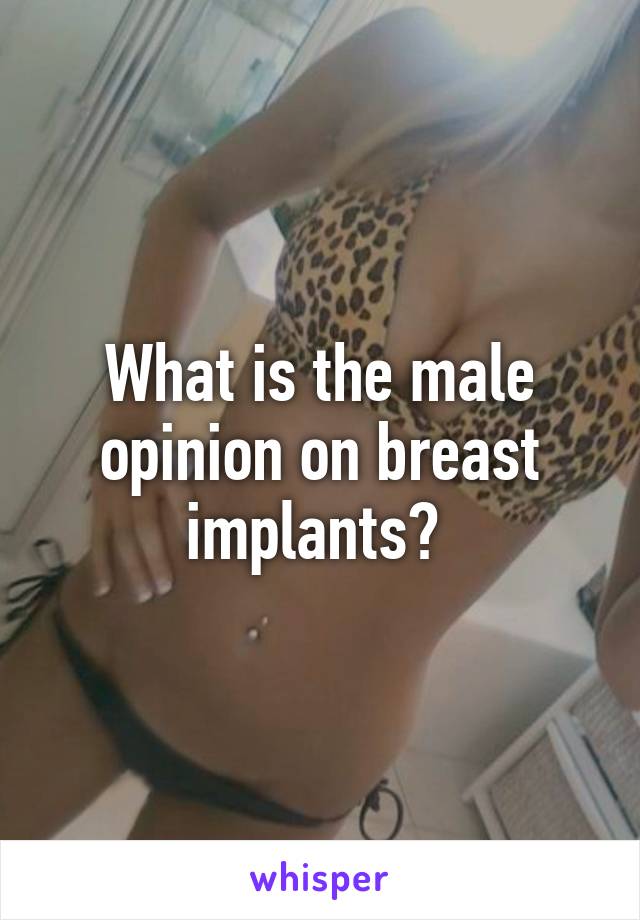 What is the male opinion on breast implants? 