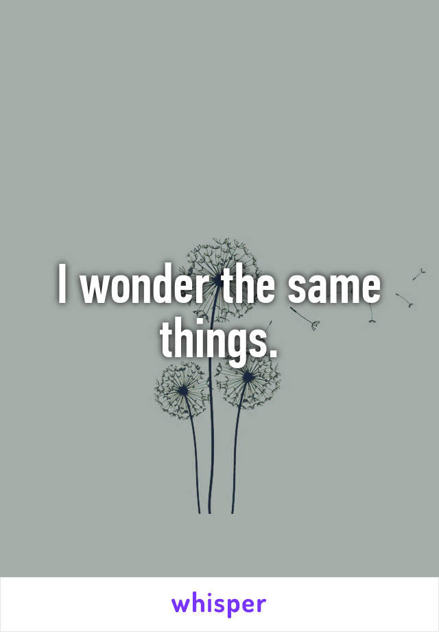 I wonder the same things.