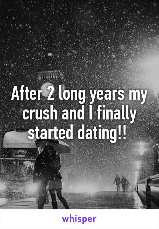 After 2 long years my crush and I finally started dating!! 