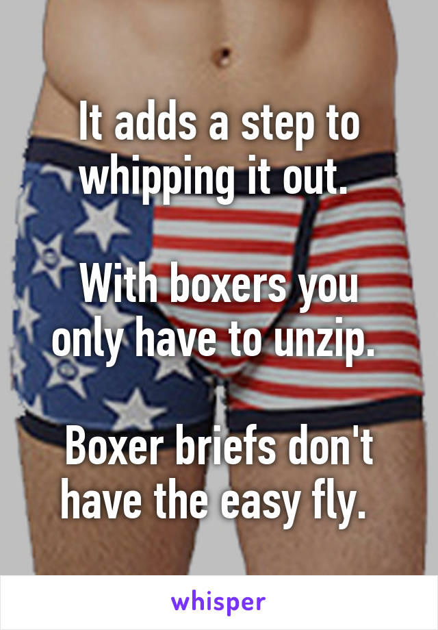 It adds a step to whipping it out. 

With boxers you only have to unzip. 

Boxer briefs don't have the easy fly. 