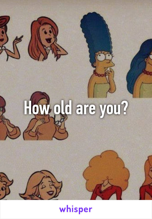 How old are you?