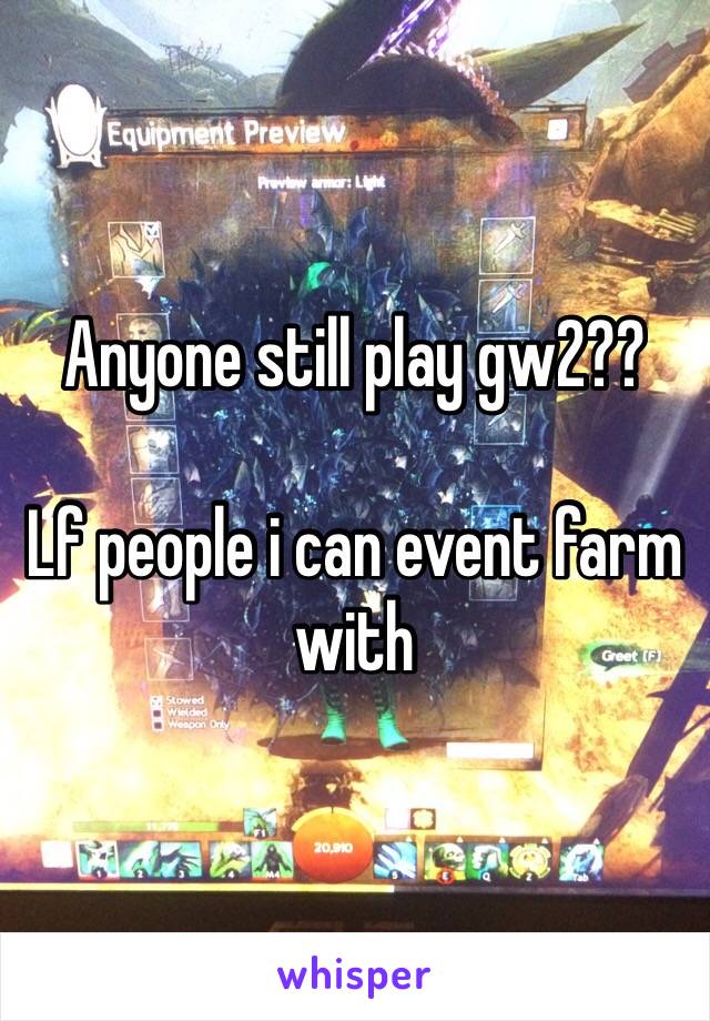 Anyone still play gw2??

Lf people i can event farm with