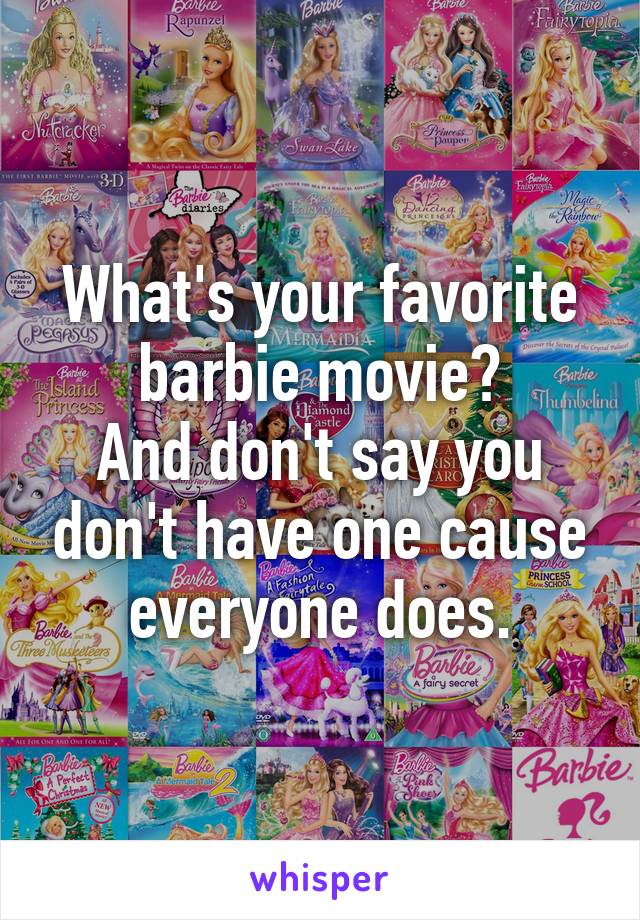 What's your favorite barbie movie?
And don't say you don't have one cause everyone does.