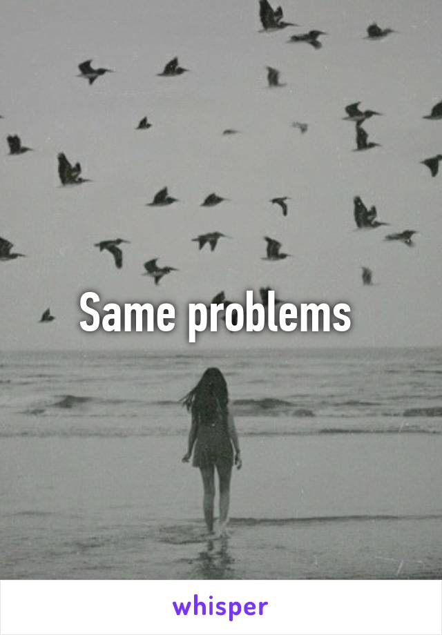 Same problems 