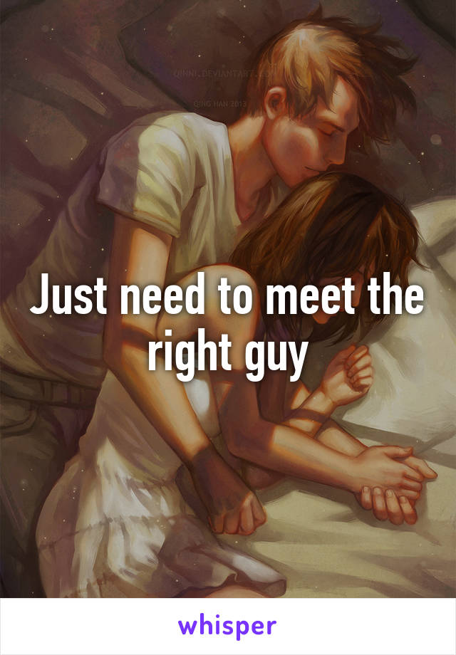 Just need to meet the right guy