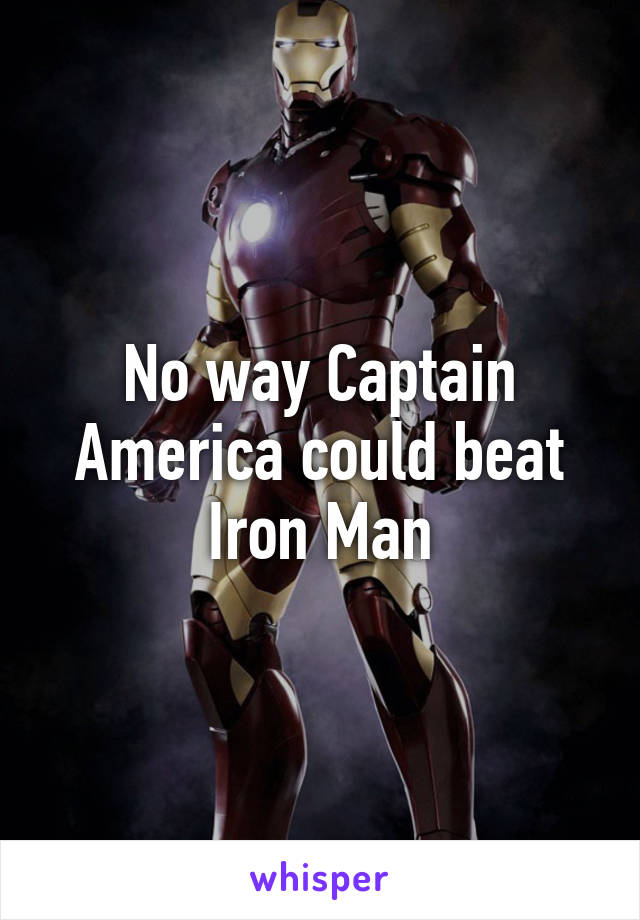 No way Captain America could beat Iron Man