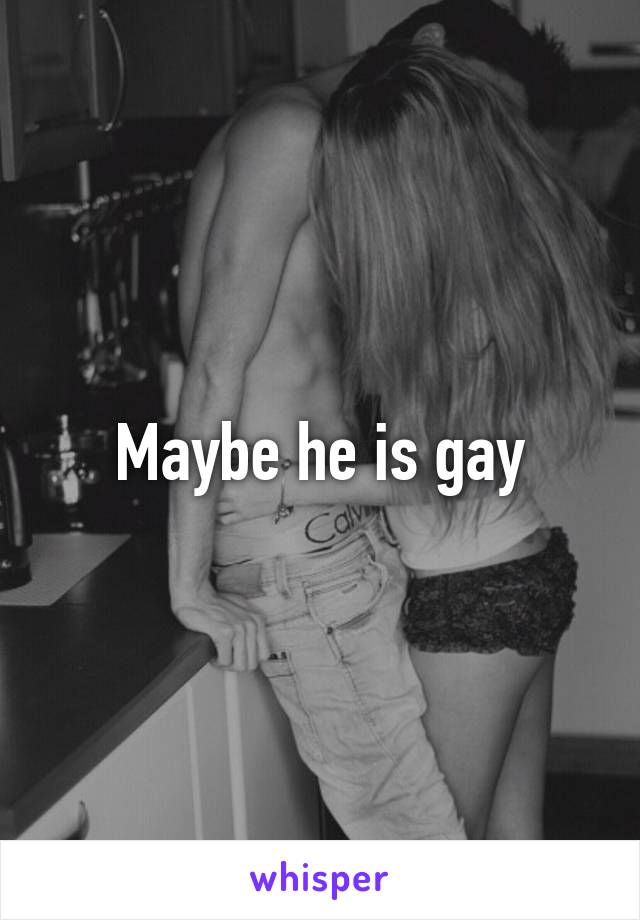 Maybe he is gay