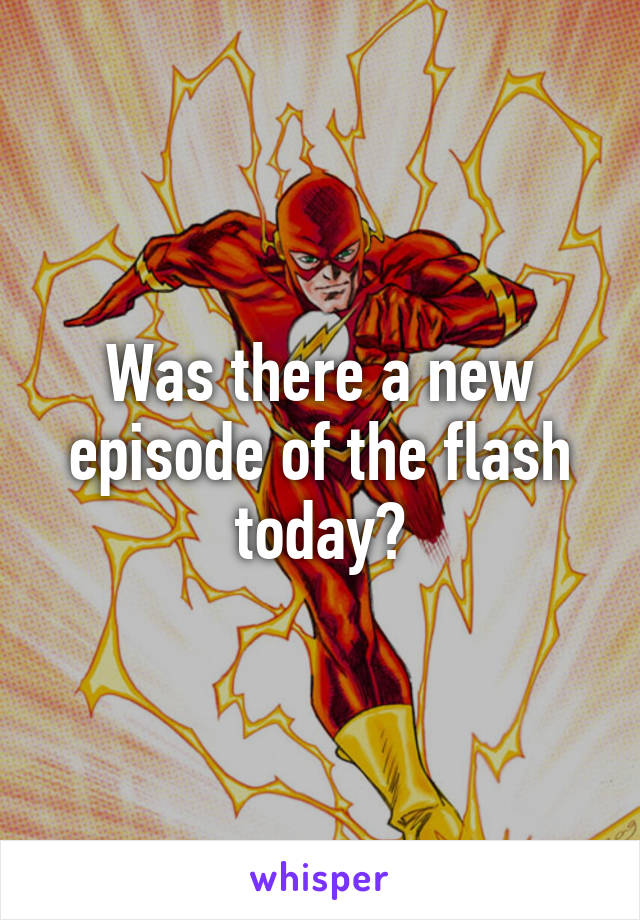 Was there a new episode of the flash today?