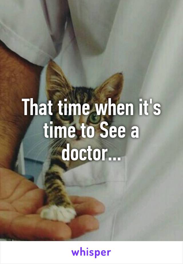 That time when it's time to See a doctor...