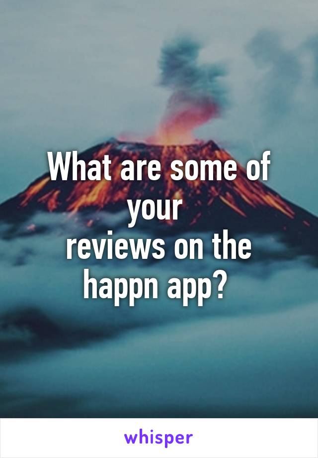 What are some of your 
reviews on the happn app? 