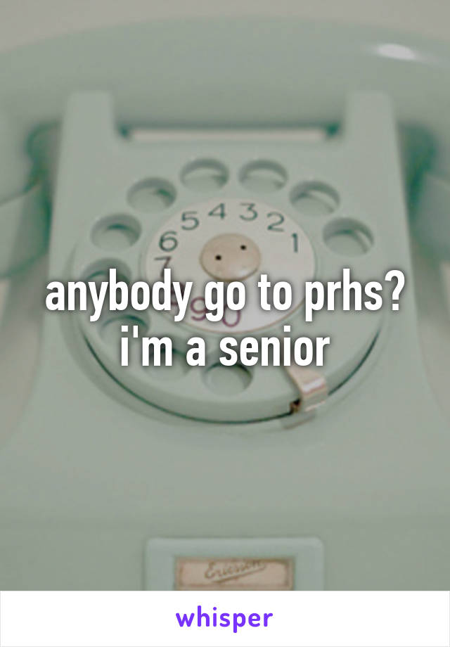 anybody go to prhs? i'm a senior