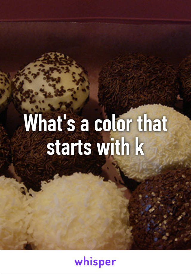 What's a color that starts with k