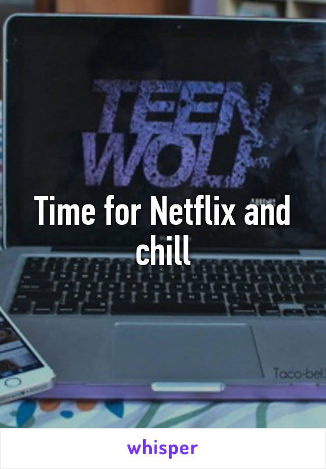 Time for Netflix and chill