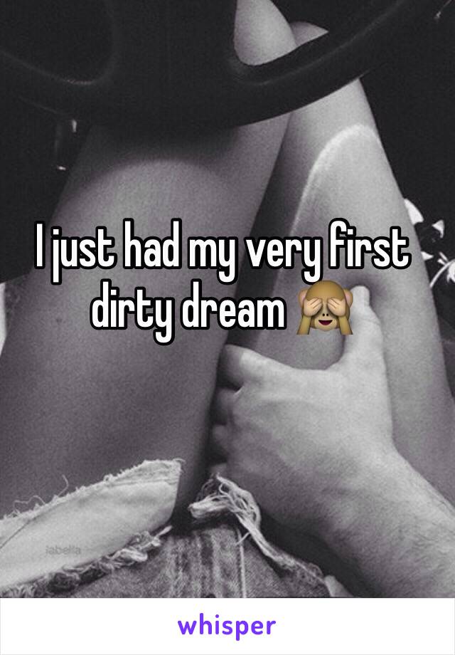 I just had my very first dirty dream 🙈