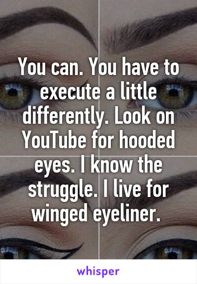 You can. You have to execute a little differently. Look on YouTube for hooded eyes. I know the struggle. I live for winged eyeliner. 