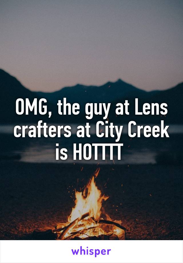 OMG, the guy at Lens crafters at City Creek is HOTTTT 