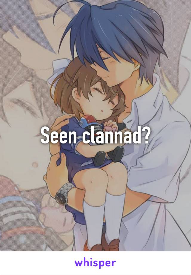 Seen clannad?