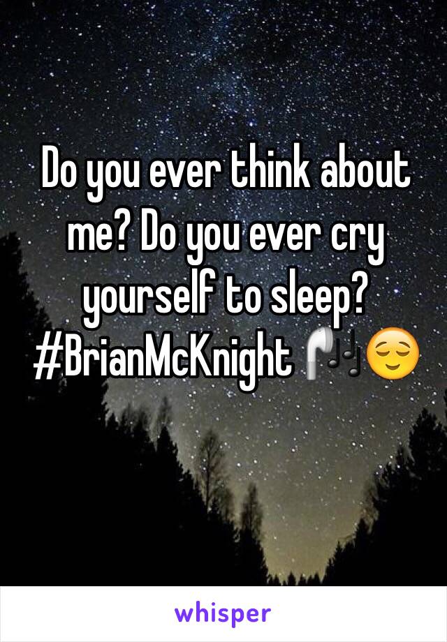 Do you ever think about me? Do you ever cry yourself to sleep? #BrianMcKnight 🎧😌 