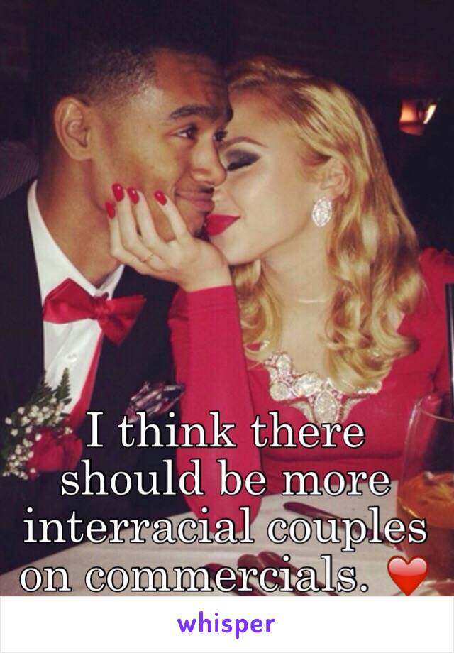 I think there should be more interracial couples on commercials. ❤️