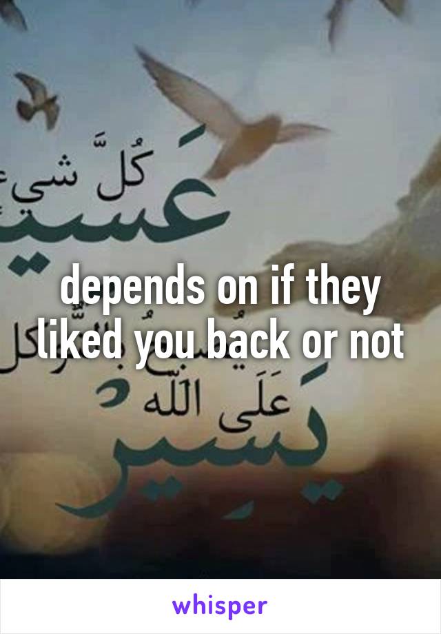 depends on if they liked you back or not