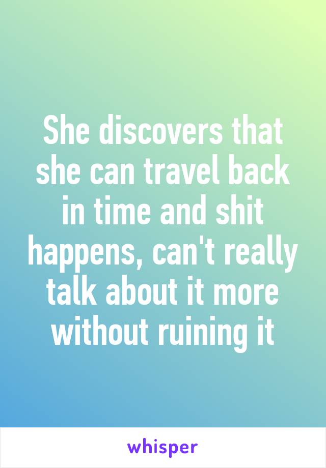 She discovers that she can travel back in time and shit happens, can't really talk about it more without ruining it