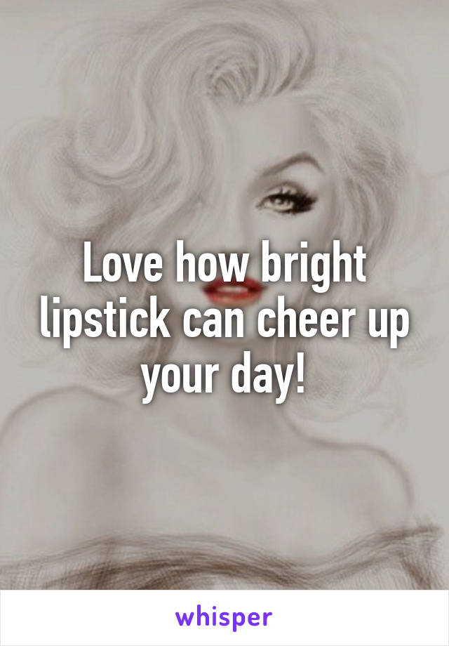 Love how bright lipstick can cheer up your day!