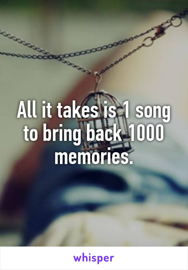 All it takes is 1 song to bring back 1000 memories.