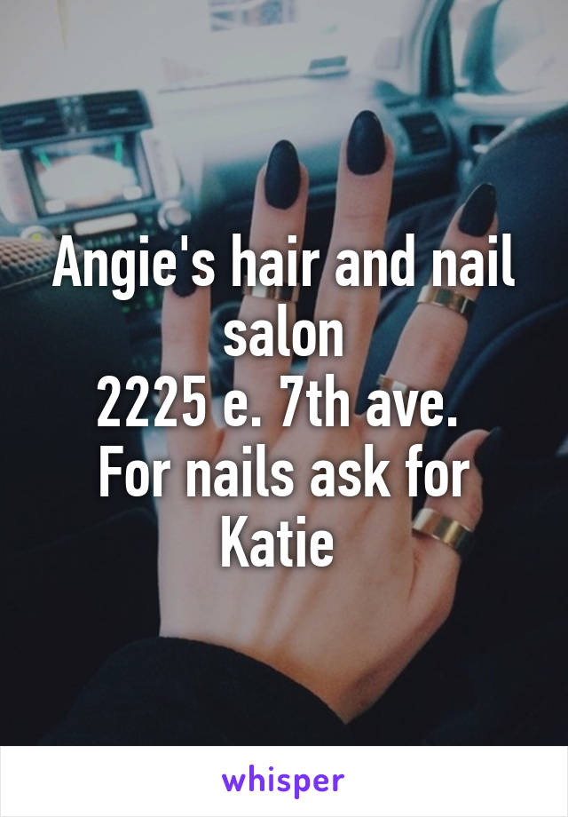 Angie's hair and nail salon
2225 e. 7th ave. 
For nails ask for Katie 