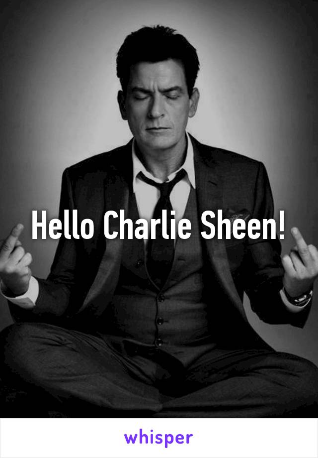 Hello Charlie Sheen!