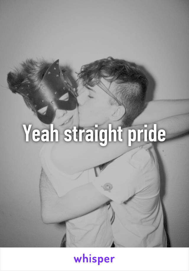 Yeah straight pride