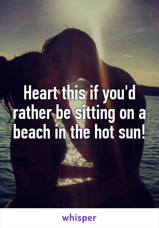 Heart this if you'd rather be sitting on a beach in the hot sun!