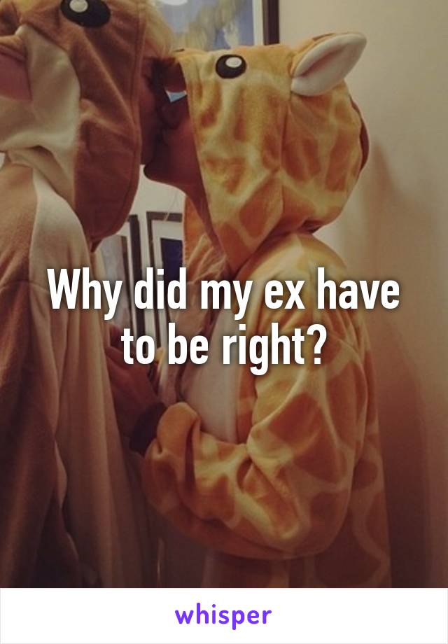 Why did my ex have to be right?