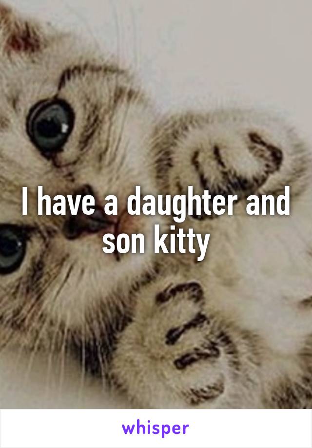 I have a daughter and son kitty