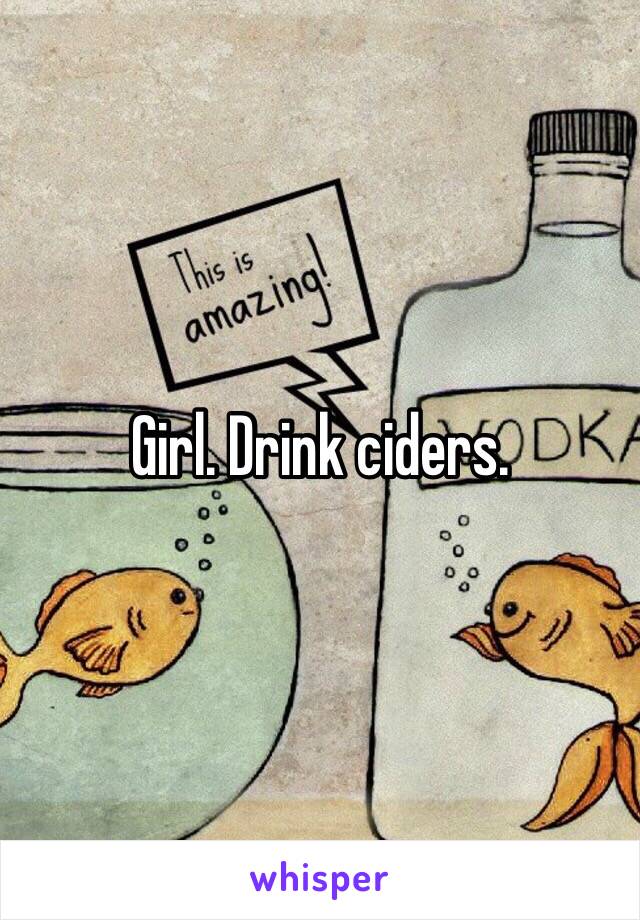 Girl. Drink ciders. 
