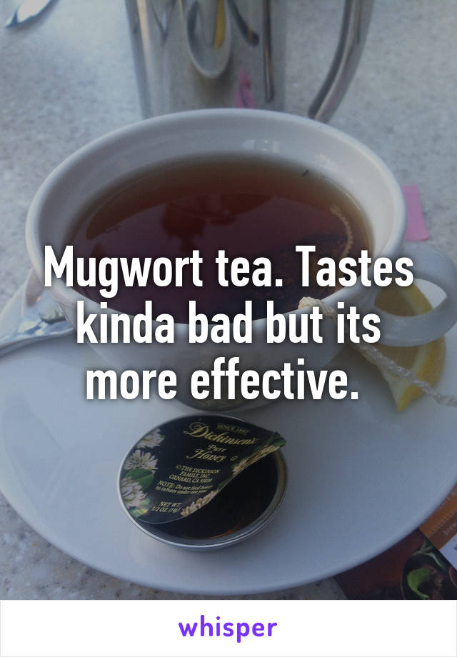 Mugwort tea. Tastes kinda bad but its more effective. 