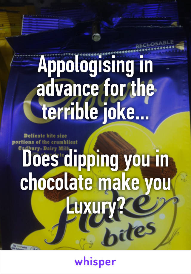 Appologising in advance for the terrible joke...

Does dipping you in chocolate make you Luxury?