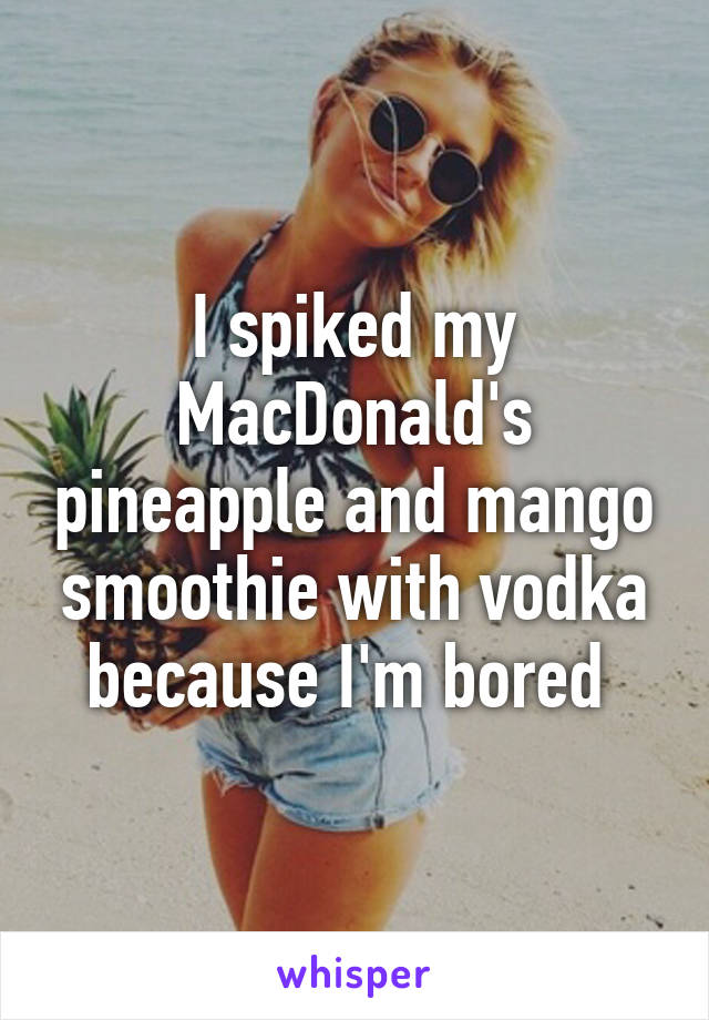 I spiked my MacDonald's pineapple and mango smoothie with vodka because I'm bored 