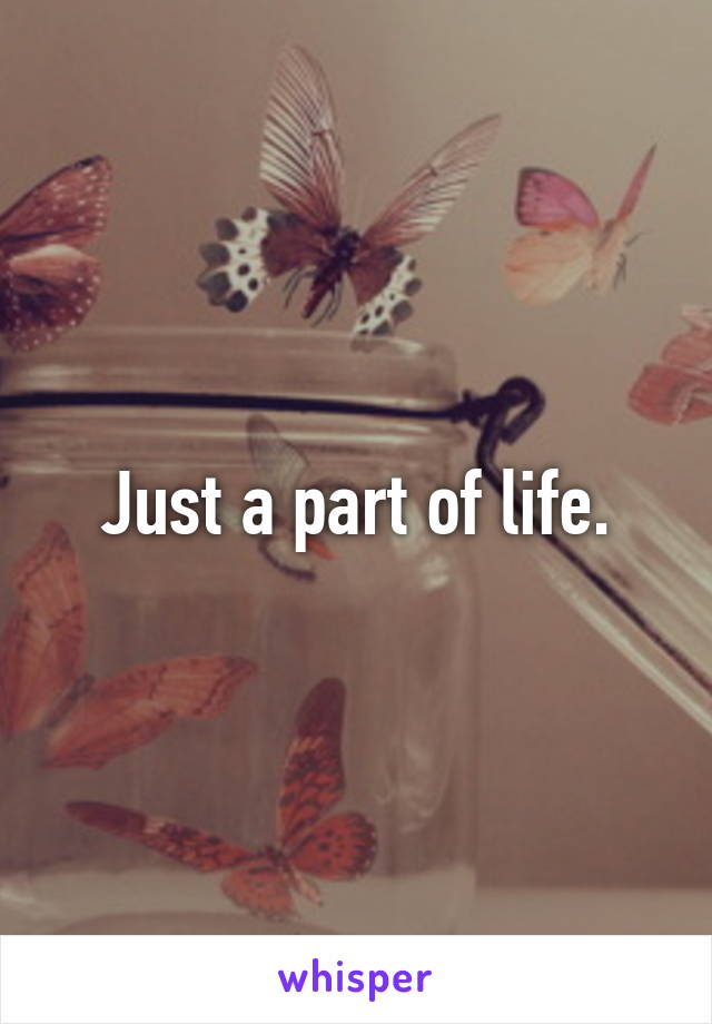 Just a part of life.