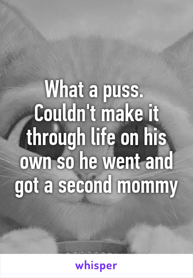 What a puss.  Couldn't make it through life on his own so he went and got a second mommy
