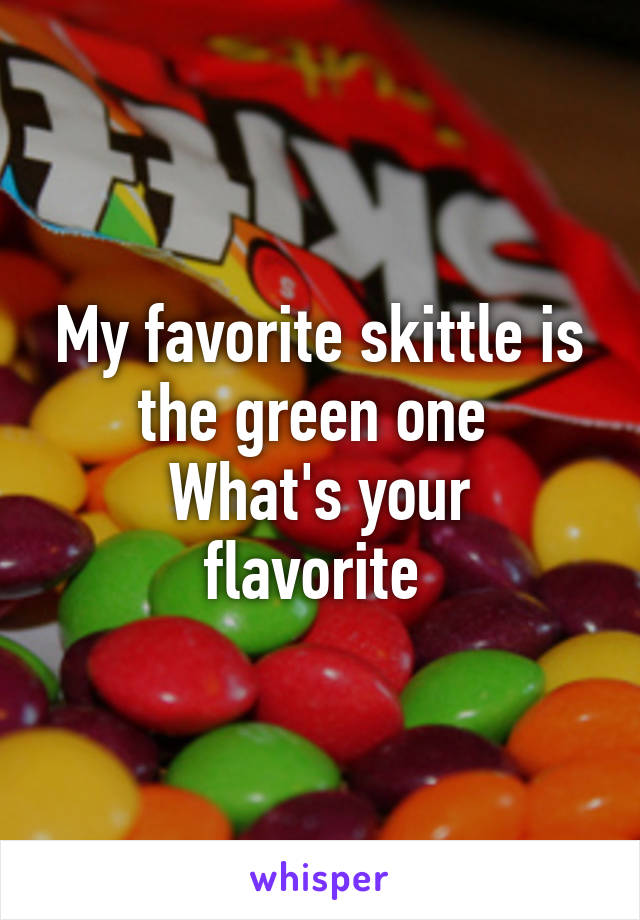 My favorite skittle is the green one 
What's your flavorite 