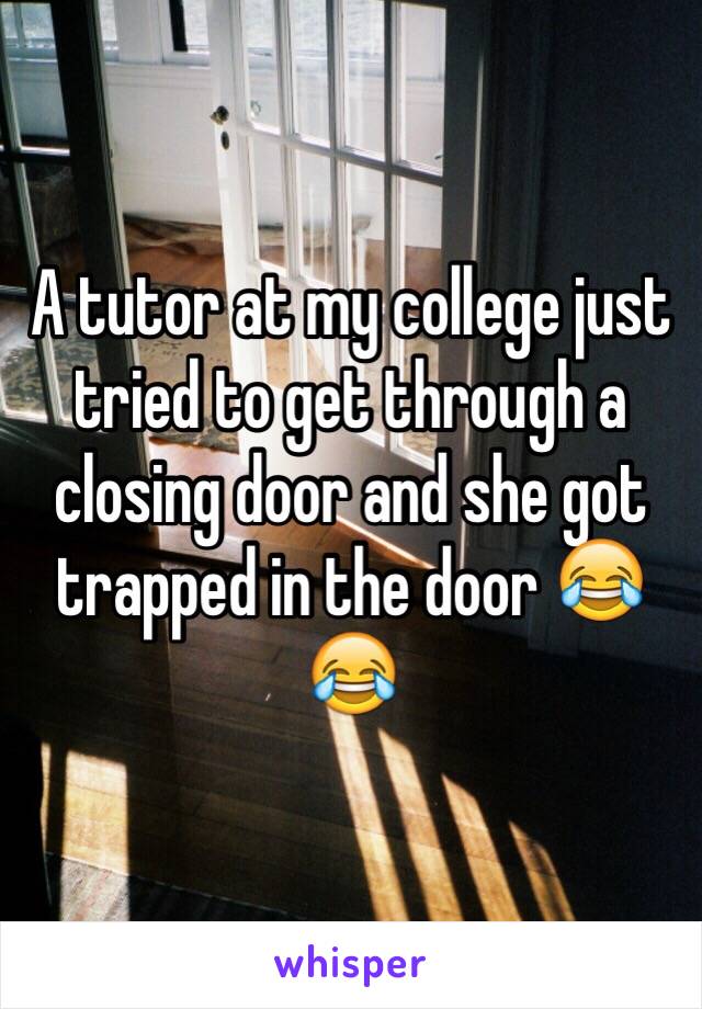 A tutor at my college just tried to get through a closing door and she got trapped in the door 😂😂