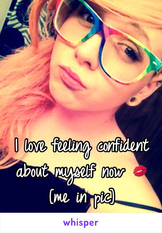 I love feeling confident about myself now 💋
[me in pic]