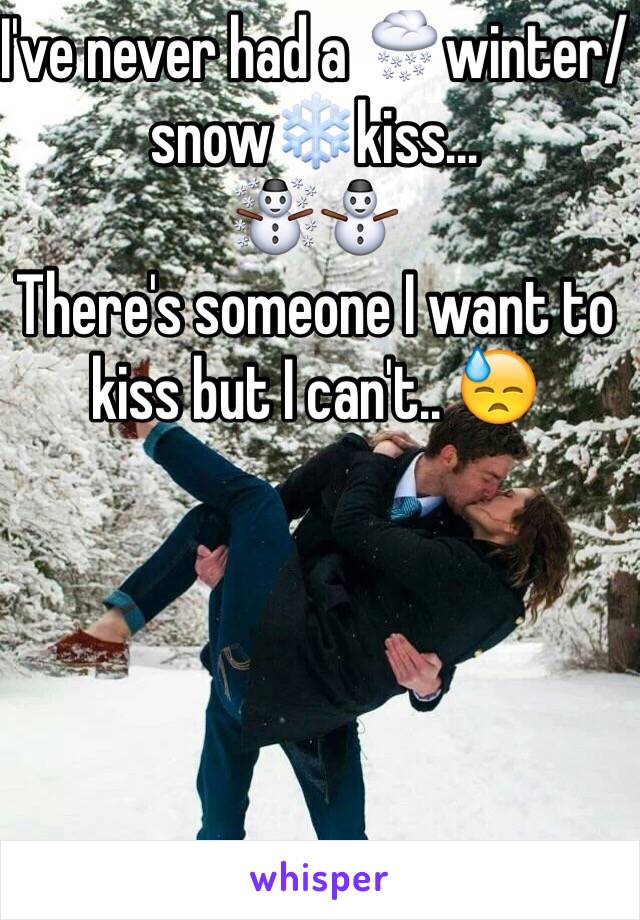 I've never had a 🌨winter/snow❄️kiss... 
☃⛄️
There's someone I want to kiss but I can't.. 😓