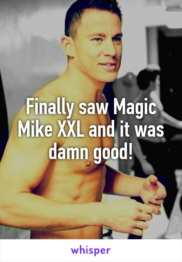 Finally saw Magic Mike XXL and it was damn good!